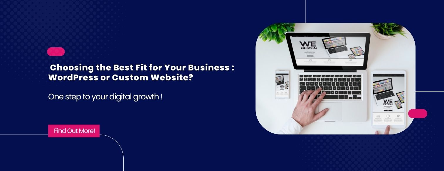 Choosing the Best Fit for Your Business : WordPress or Custom Website?